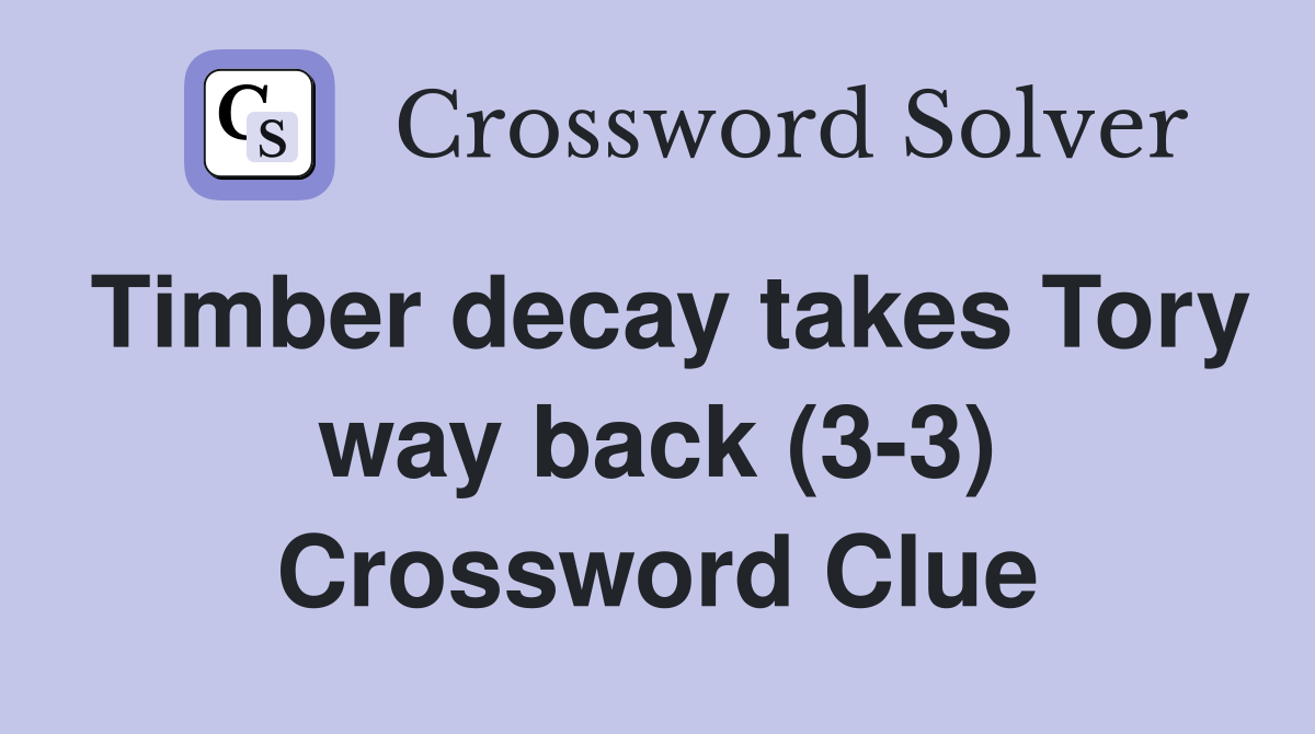 Timber decay takes Tory way back (3-3) Crossword Clue