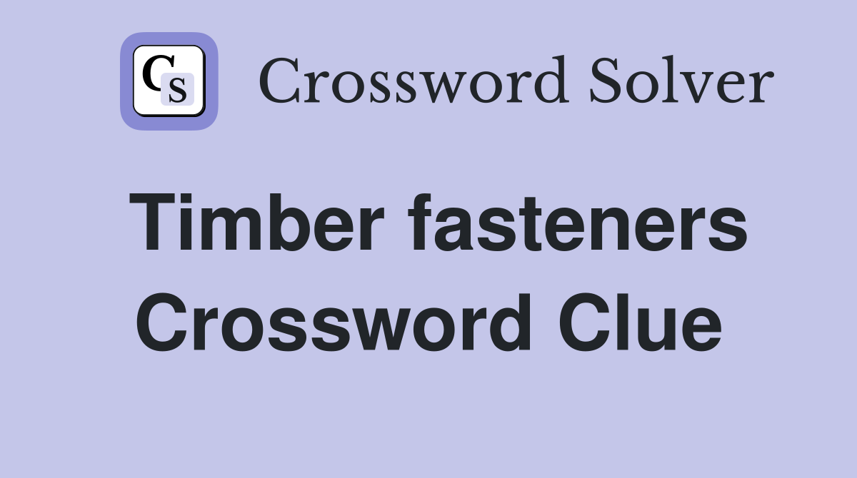 Timber fasteners Crossword Clue