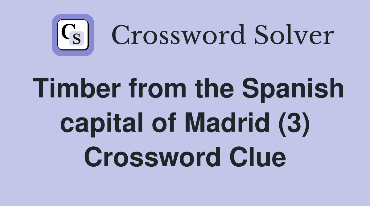 Timber from the Spanish capital of Madrid (3) Crossword Clue