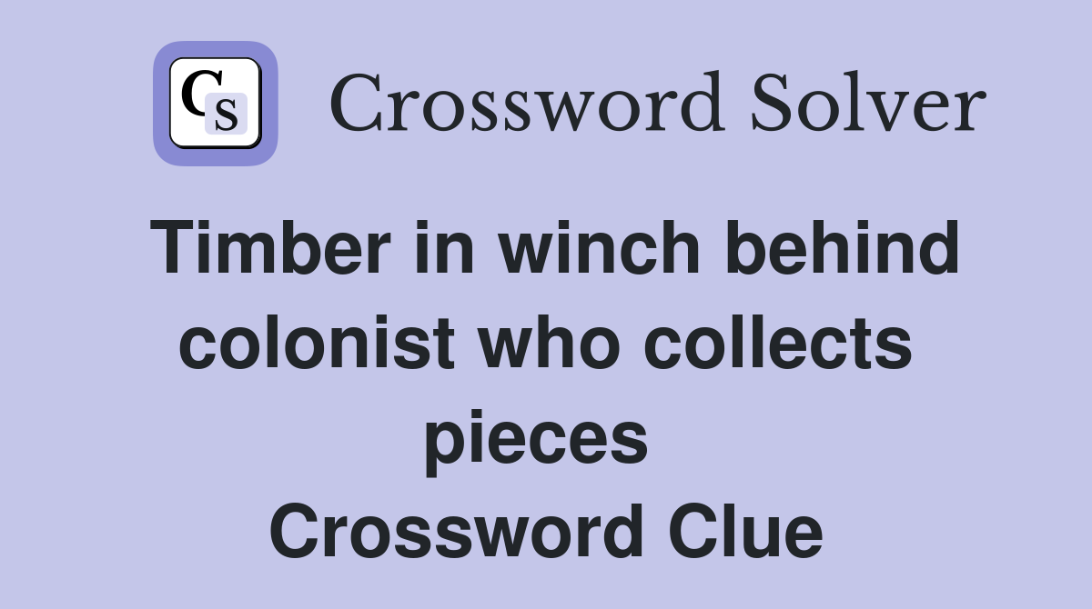 Timber in winch behind colonist who collects pieces  Crossword Clue