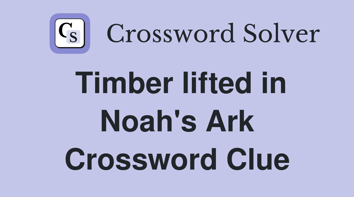 Timber lifted in Noah's Ark Crossword Clue