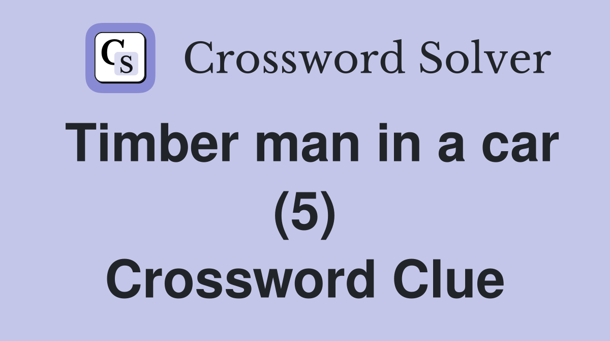 Timber man in a car (5) Crossword Clue