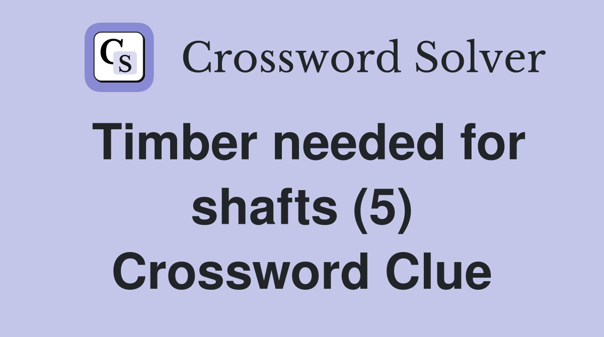 Timber needed for shafts (5) Crossword Clue