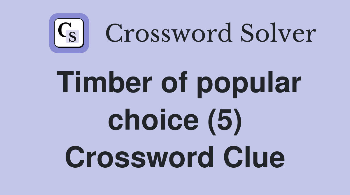 Timber of popular choice (5) Crossword Clue