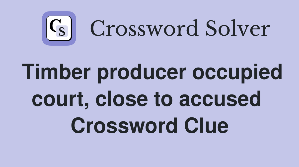 Timber producer occupied court, close to accused  Crossword Clue