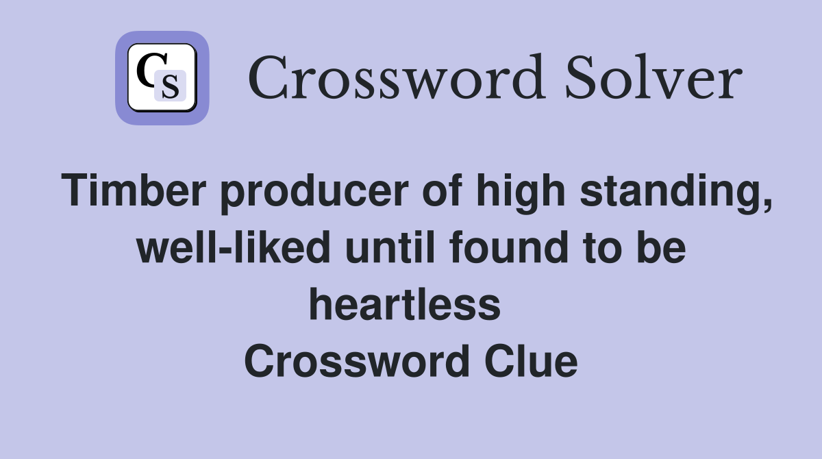 Timber producer of high standing, well-liked until found to be heartless  Crossword Clue