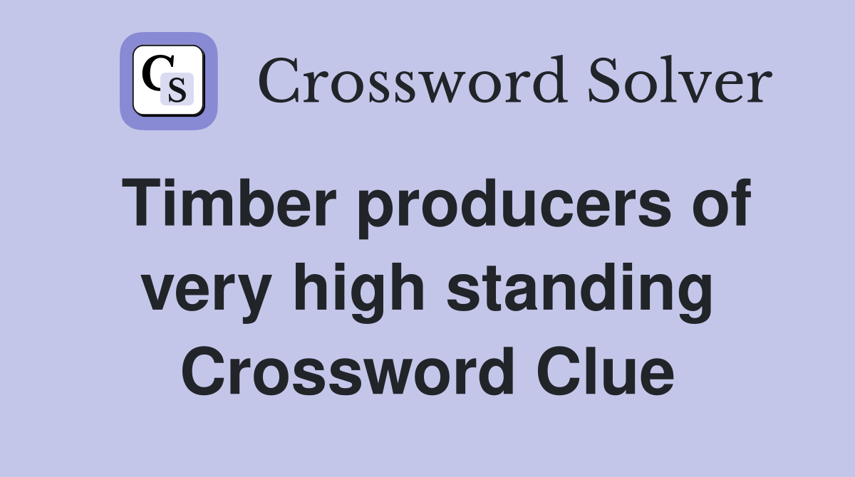 Timber producers of very high standing Crossword Clue