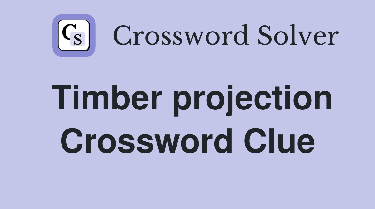 Timber projection Crossword Clue