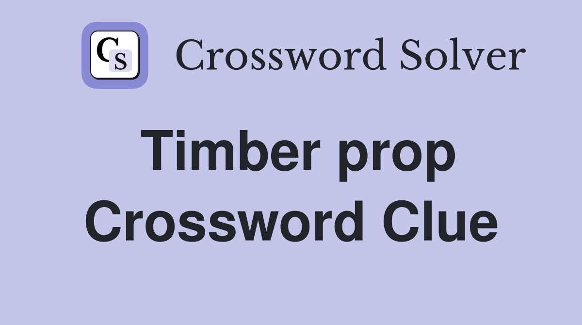 Timber prop Crossword Clue