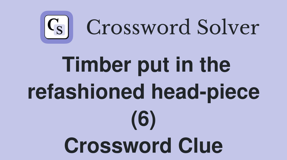 Timber put in the refashioned head-piece (6) Crossword Clue