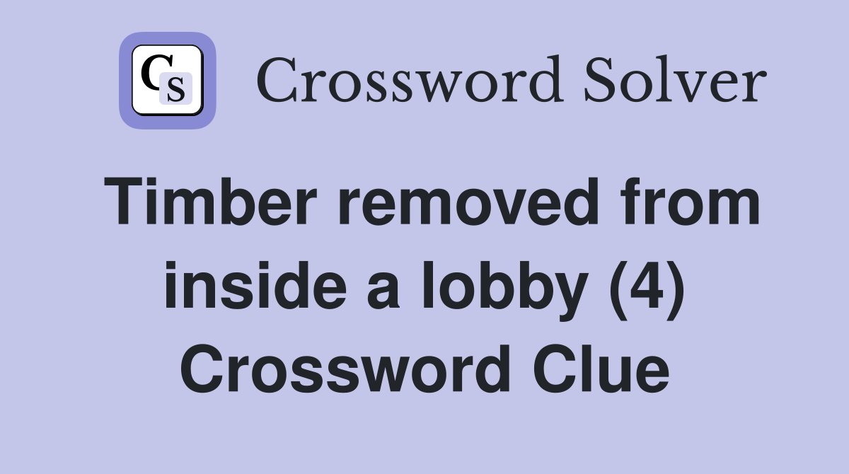Timber removed from inside a lobby (4) Crossword Clue