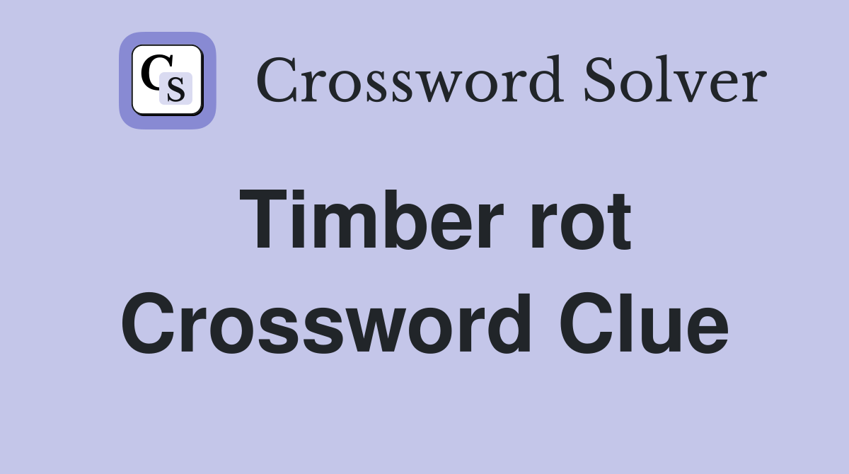 Timber rot Crossword Clue