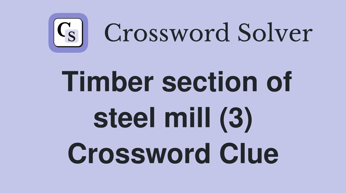 Timber section of steel mill (3) Crossword Clue