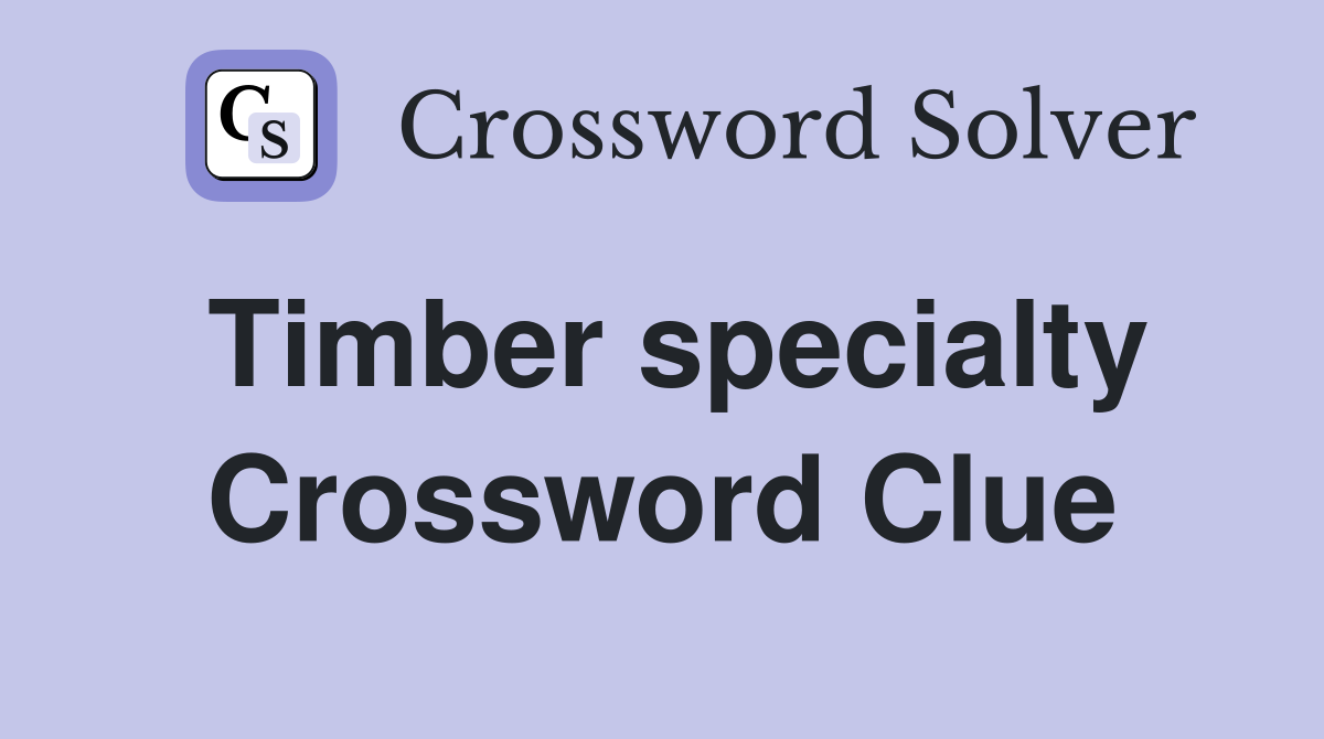 Timber specialty Crossword Clue