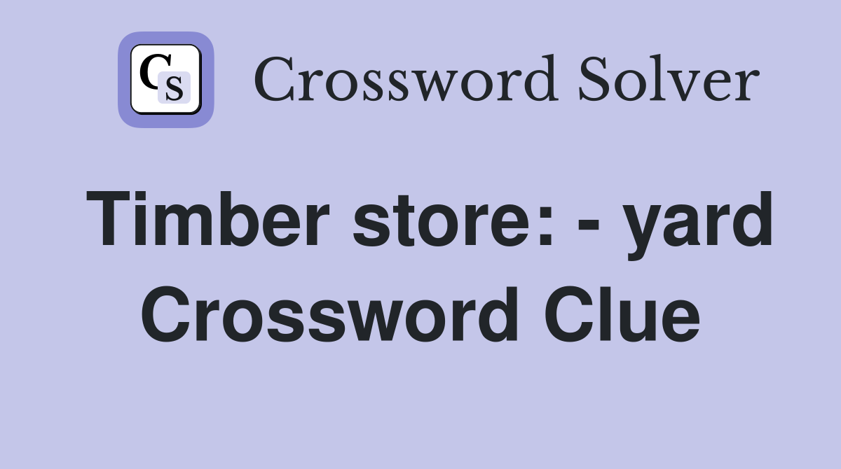 Timber store: - yard Crossword Clue