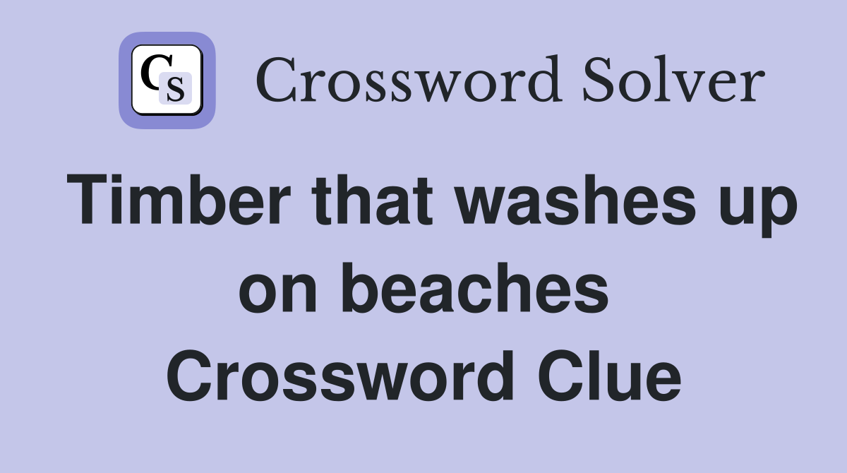 Timber that washes up on beaches Crossword Clue