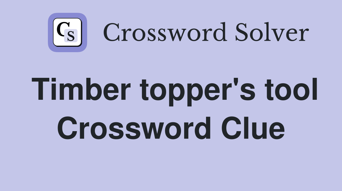 Timber topper's tool Crossword Clue