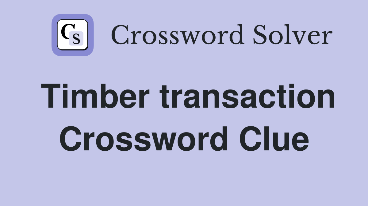Timber transaction Crossword Clue