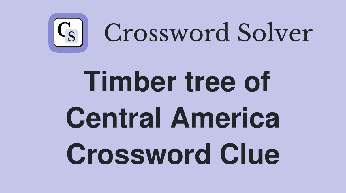 Timber tree of Central America Crossword Clue