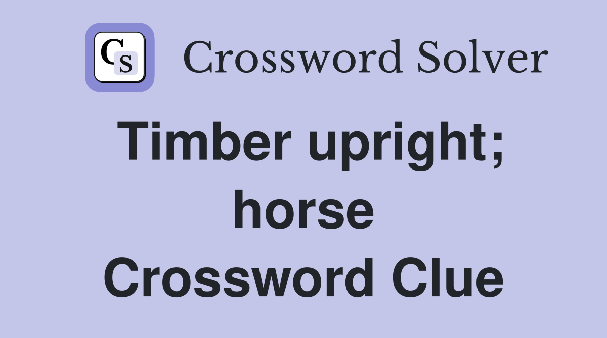 Timber upright; horse Crossword Clue