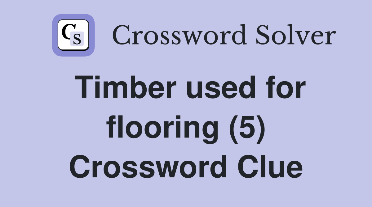 Timber used for flooring (5) Crossword Clue