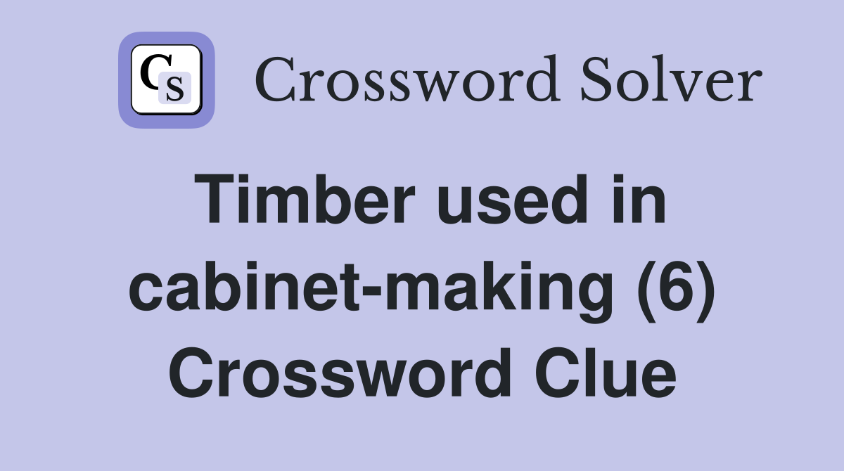 Timber used in cabinet-making (6) Crossword Clue