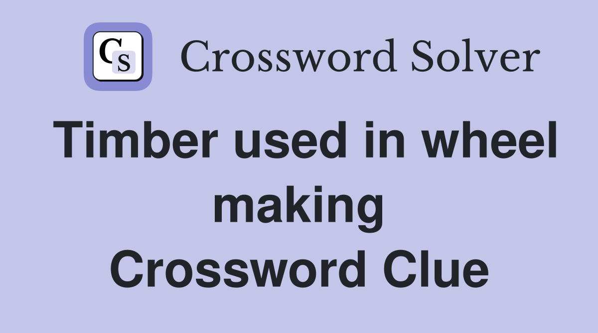 Timber used in wheel making Crossword Clue