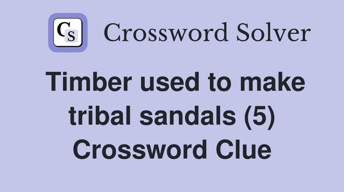 Timber used to make tribal sandals (5) Crossword Clue