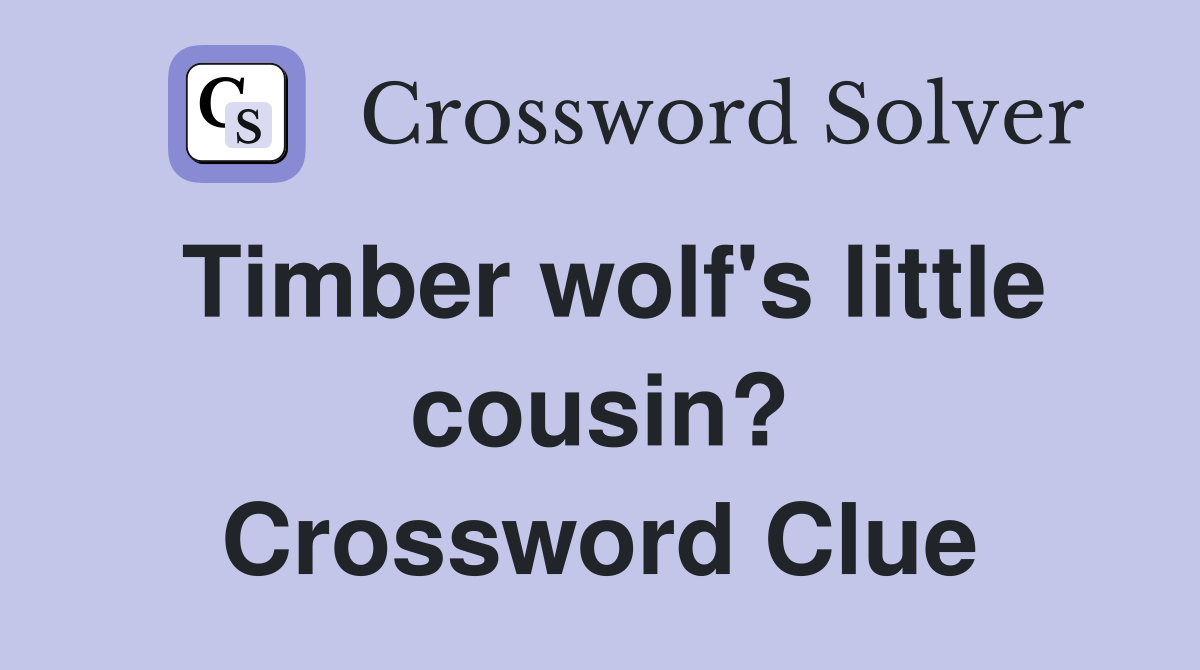 Timber wolf's little cousin? Crossword Clue