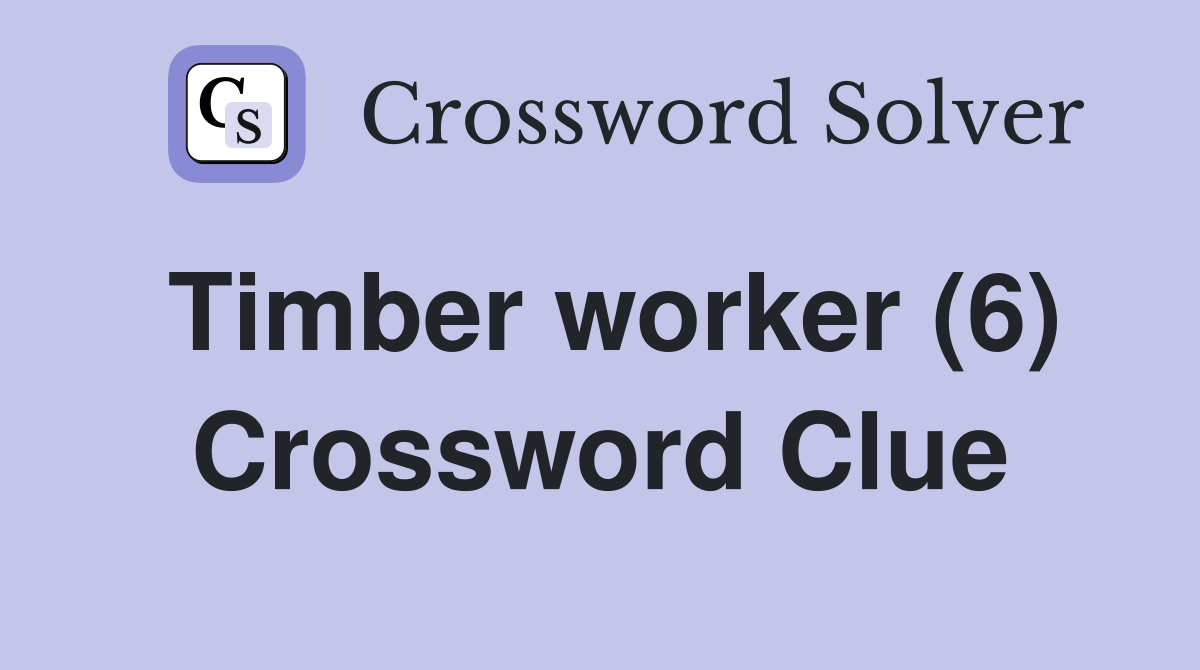 Timber worker (6) Crossword Clue