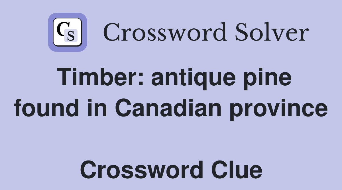 Timber: antique pine found in Canadian province  Crossword Clue