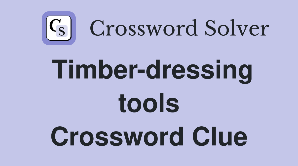Timber-dressing tools Crossword Clue