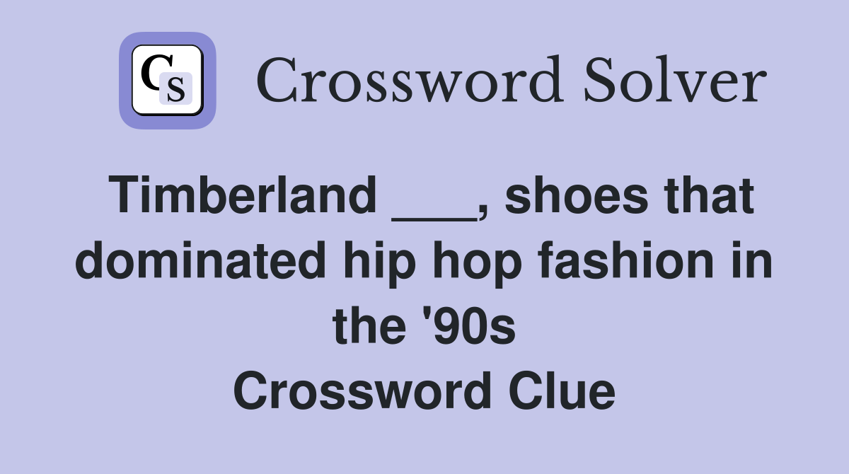 Timberland ___, shoes that dominated hip hop fashion in the '90s Crossword Clue