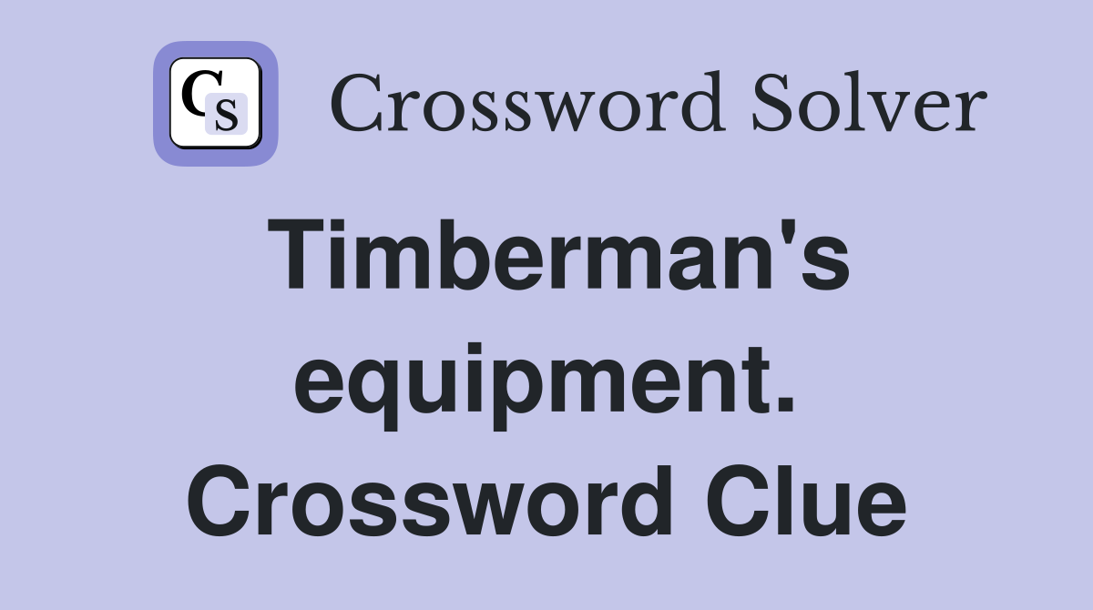 Timberman's equipment. Crossword Clue