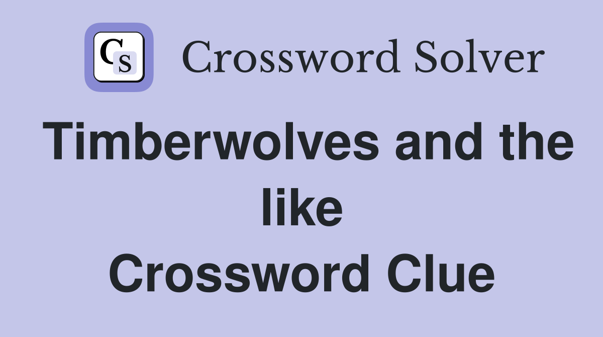 Timberwolves and the like Crossword Clue
