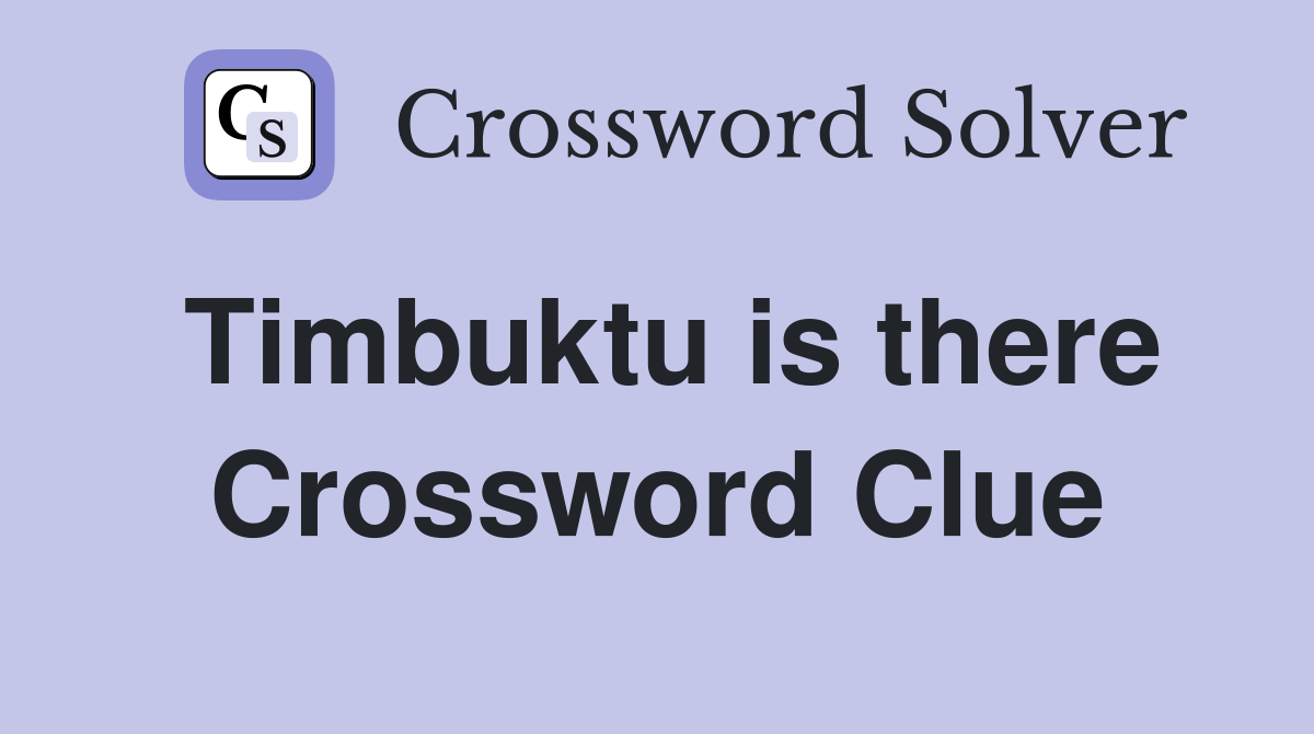 Timbuktu is there Crossword Clue
