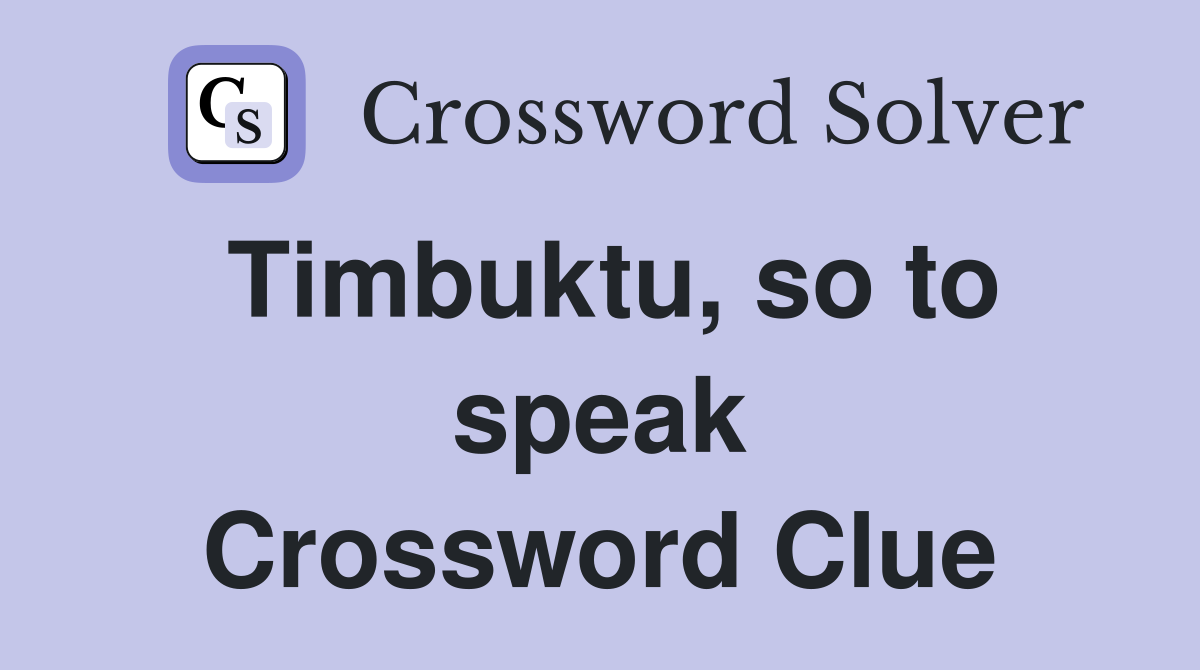 Timbuktu, so to speak Crossword Clue