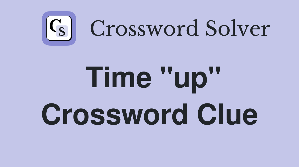 Time "up" Crossword Clue