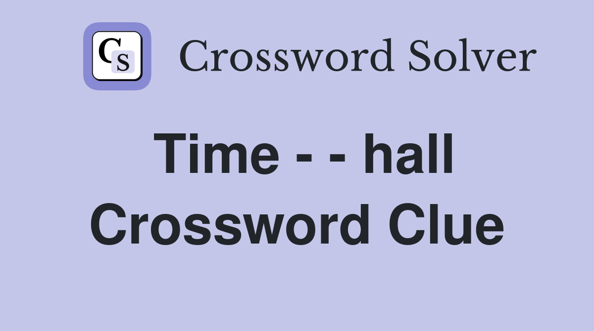 Time - - hall Crossword Clue