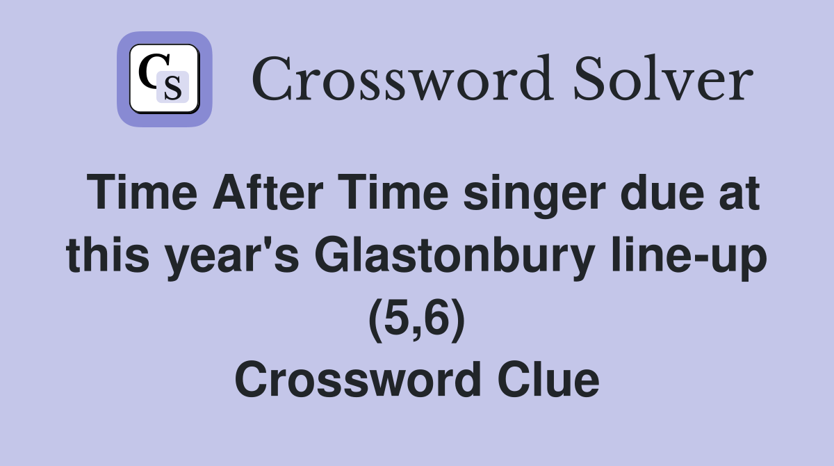 Time After Time singer due at this year's Glastonbury line-up (5,6) Crossword Clue