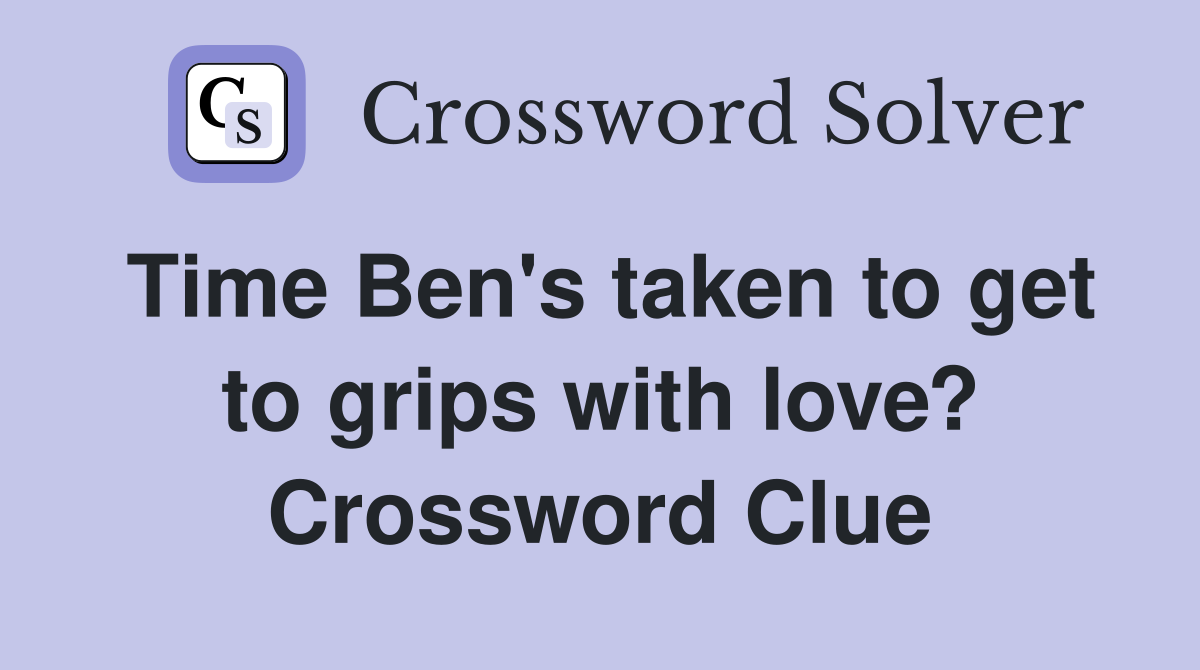 Time Ben's taken to get to grips with love? Crossword Clue