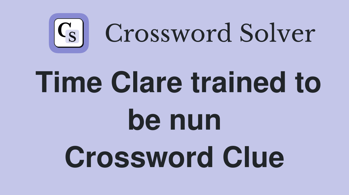 Time Clare trained to be nun Crossword Clue
