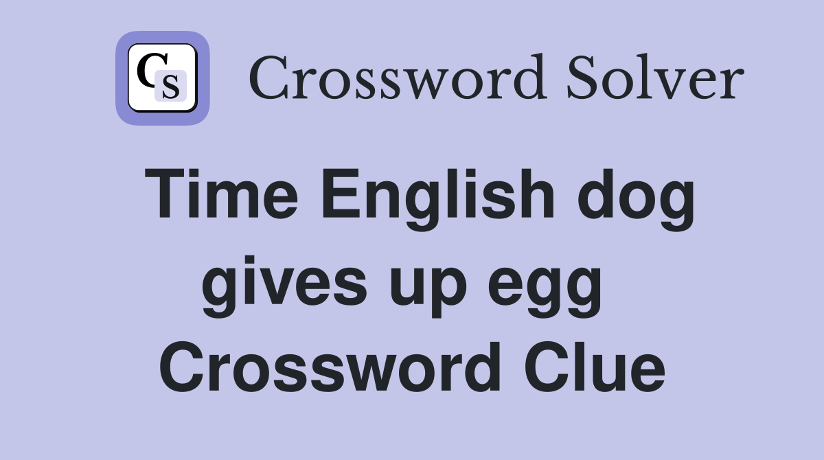 Time English dog gives up egg  Crossword Clue