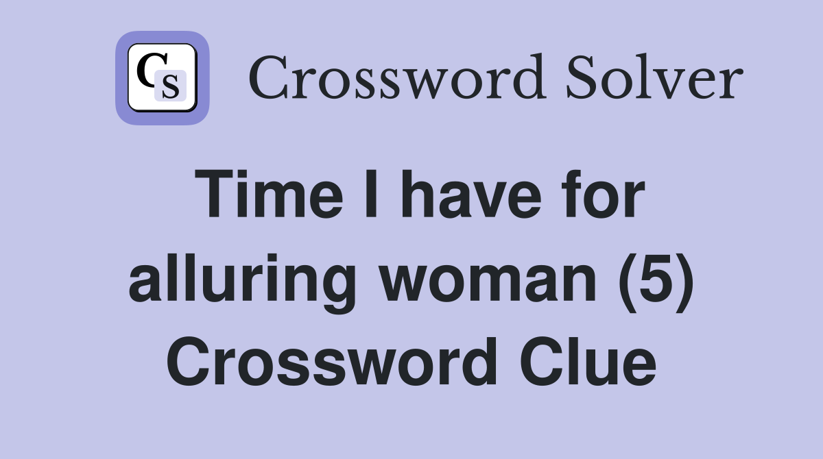 Time I have for alluring woman (5) Crossword Clue