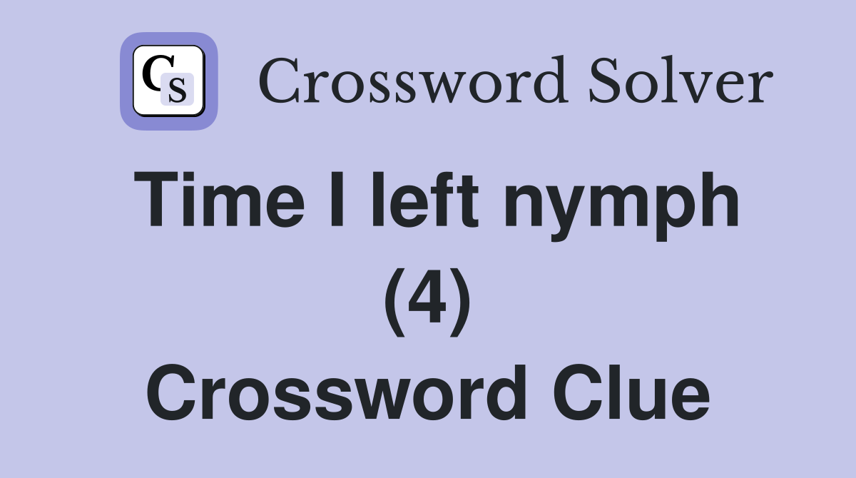 Time I left nymph (4) Crossword Clue