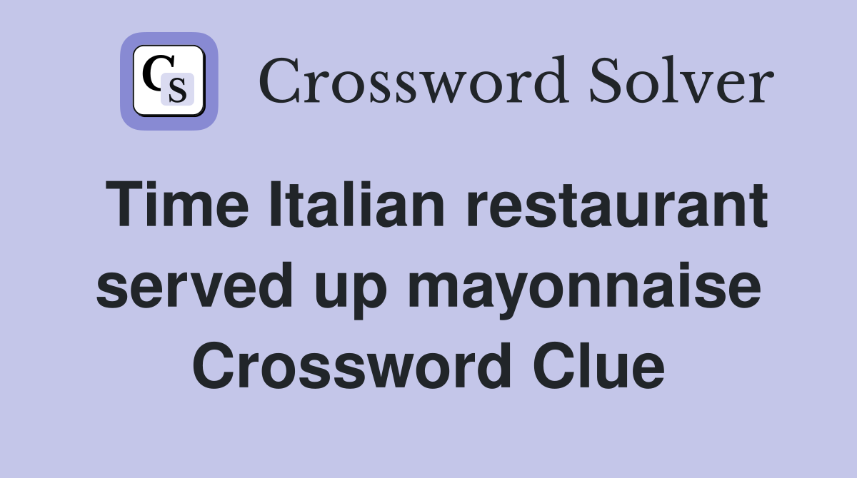 Time Italian restaurant served up mayonnaise Crossword Clue