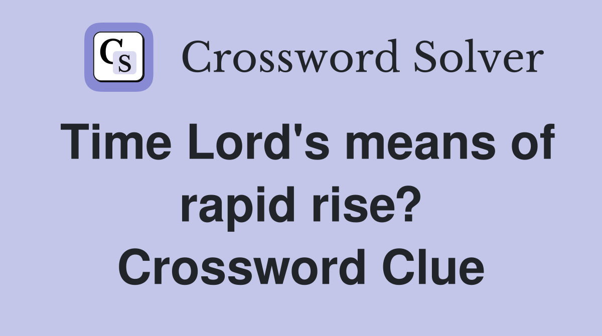 Time Lord's means of rapid rise? Crossword Clue
