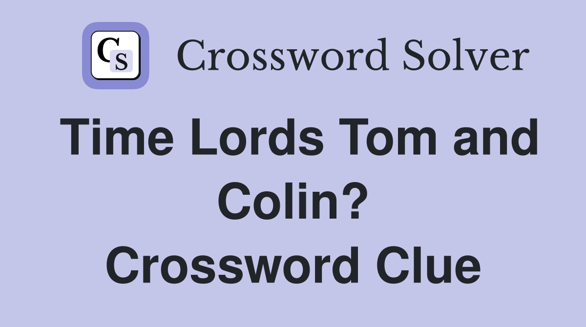 Time Lords Tom and Colin? Crossword Clue