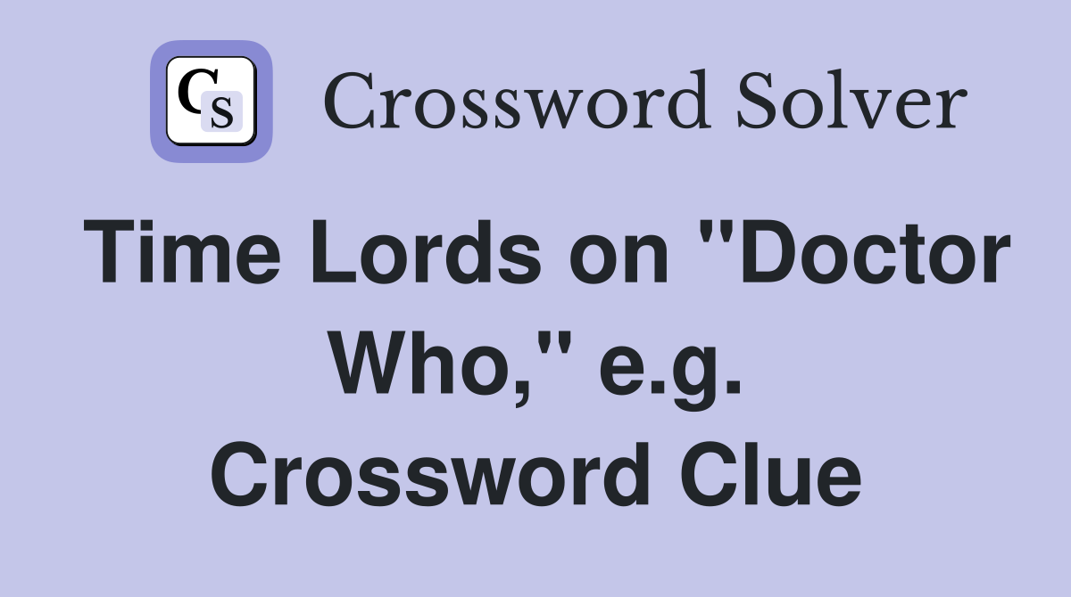 Time Lords on "Doctor Who," e.g. Crossword Clue