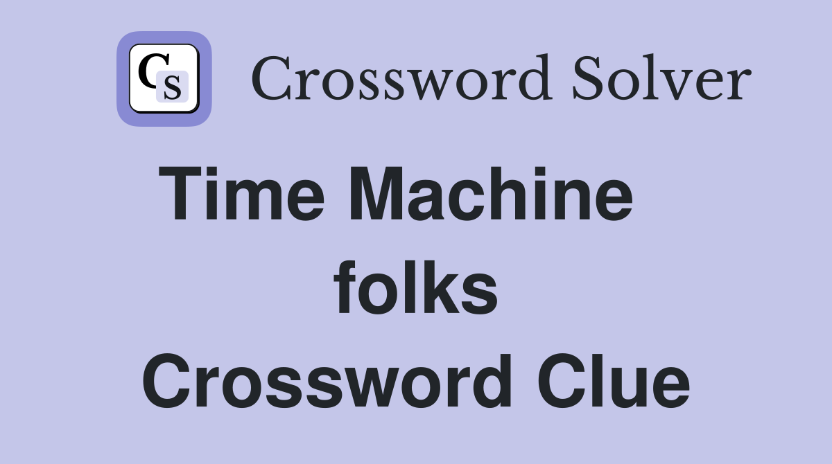 Time Machine    folks Crossword Clue